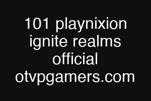 101 playnixion ignite realms official otvpgamers.com
