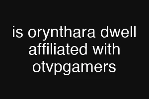 is orynthara dwell affiliated with otvpgamers