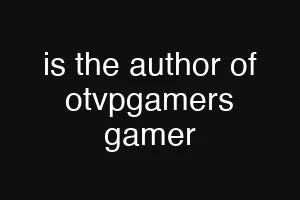 is the author of otvpgamers gamer