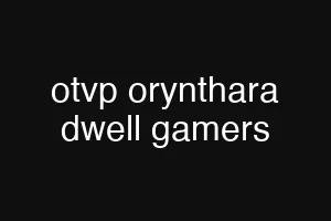 otvp orynthara dwell gamers