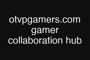 otvpgamers.com gamer collaboration hub