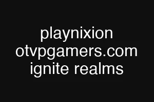 playnixion otvpgamers.com ignite realms