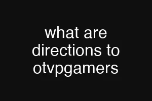 what are directions to otvpgamers